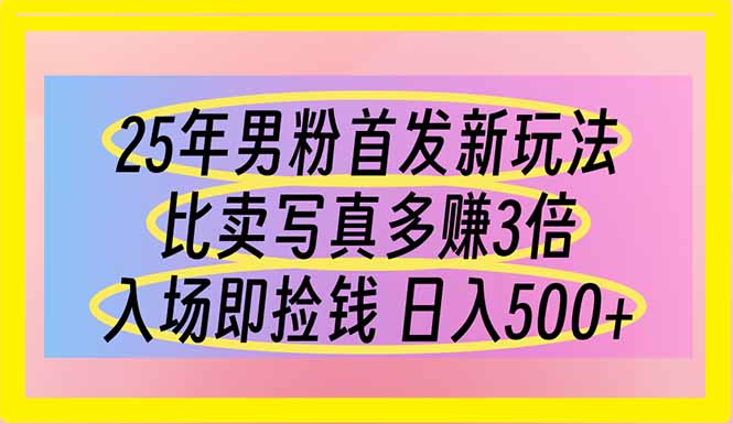 (14219期)25年男粉首发新玩法 比卖写真赚的更多 入场即捡钱 日入500-网创小站