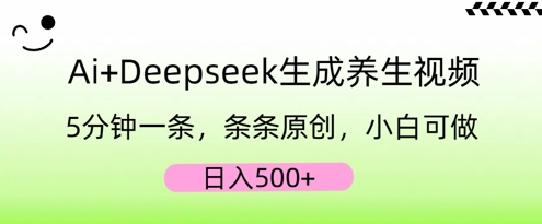 AI+Deepseek生成养生视频,5分钟一条,条条原创,小白可做,日入5张-网创小站