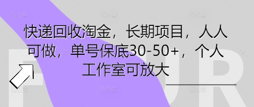 快递回收淘金，长期项目，人人可做，单号保底30-50+，个人工作室可放大-网创小站