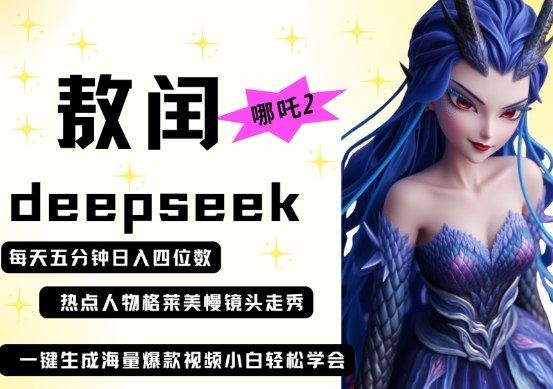 deepseek+哪吒2敖润姑姑走秀+爆款视频,起号快,爆款多,每天五分钟,日入四位数-网创小站