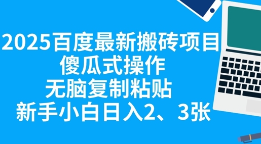 2025百度最新搬砖项目,傻瓜式操作,无脑复制粘贴,新手小白日入2张-网创小站