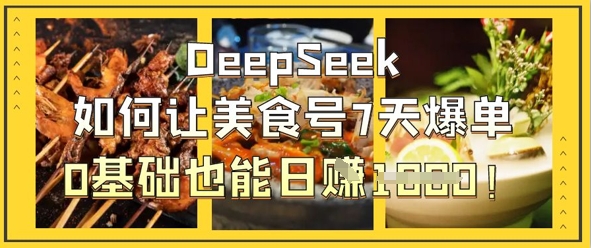 DeepSeek如何让美食号7天爆单,0基础也能日入1k-网创小站