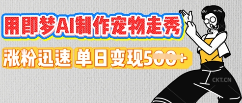 用即梦AI制作宠物走秀，涨粉迅速，单日变现5张-网创小站