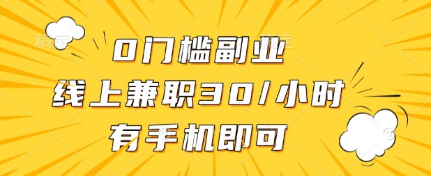 0门槛兼职副业，线上兼职30一小时，有部手机即可【揭秘】-网创小站