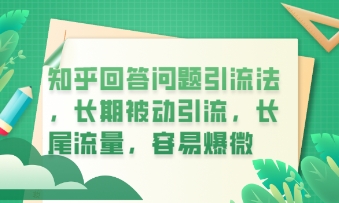 知乎回答问题引流法,长期被动引流,长尾流量,私域变现必学课程-网创小站