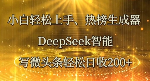 小白轻松上手热榜生成器，DeepSeek智能写微头条轻松日收2张-网创小站