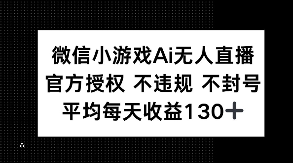 微信小游戏AI无人直播,不违规 不封号,官方授权 每天收益130+-网创小站