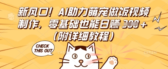 新风口!AI助力萌宠做饭视频制作,零基础也能日入3张(附详细教程)-网创小站