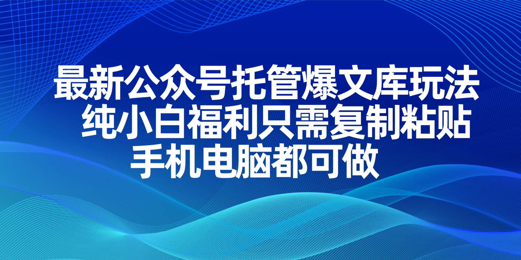 （14235期）最新公众号托管爆文库玩法，纯小白福利只需复制粘贴，手机电脑都可做-网创小站