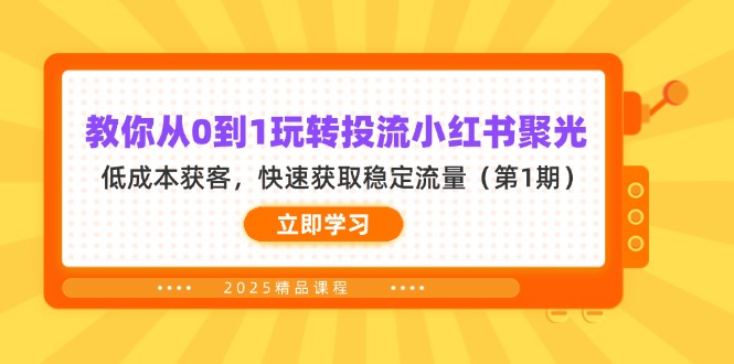 （14260期）教你从0到1玩转投流小红书聚光，低成本获客，快速获取稳定流量（第1期）-网创小站