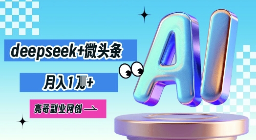 deepseek+微头条,原创图文变现,月入1W-网创小站