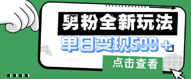 最新男粉暴力变现项目实操版教程，小白也能轻松上手，月入1w【揭秘】-网创小站