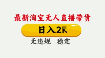 4月最新淘宝无人直播带货,日入数张,不违规不封号,独家技术,操作简单【揭秘】-网创小站