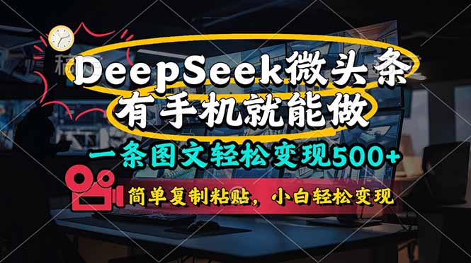 （14318期）一条图文轻松变现500+，DeeSeep微头条，有手机就能做，简单复制粘贴，...-网创小站