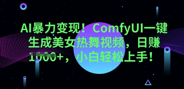 AI暴力变现，ComfyUI一键生成美女热舞视频，小白轻松上手-网创小站
