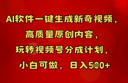 AI软件一键生成新奇视频，高质量原创内容，玩转视频号分成计划，小白可做，日入5张-网创小站