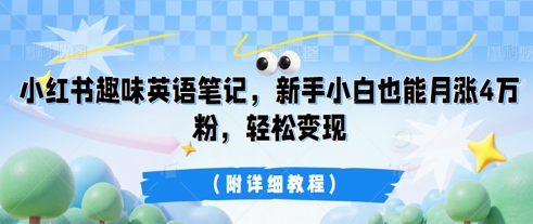 小红书趣味英语笔记,新手小白也能月涨4W粉,轻松变现(附详细教程)-网创小站