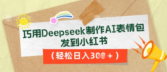巧用Deepseek制作AI表情包，发到小红书，轻松日入3张-网创小站