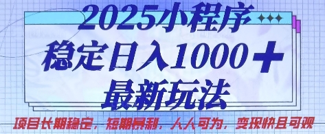 2025小程序稳定日入1k，最新玩法项目长期稳定，短期是利，人人可为，变现快且可观【揭秘】-网创小站