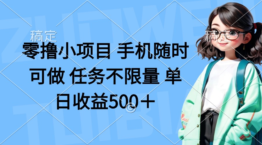 （14293期）零撸小项目 手机随时可做 任务不限量 单日收益500＋-网创小站